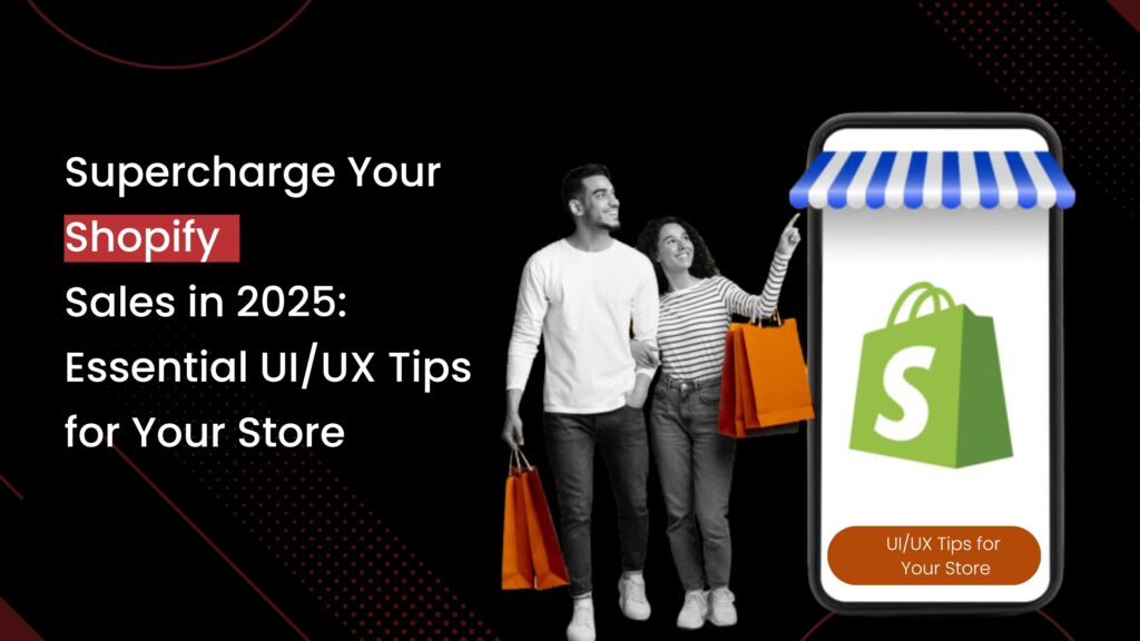 Supercharge Your Shopify Sales in 2025: Essential UI/UX Tips for Your Store