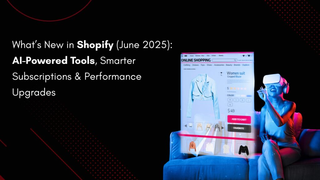 What’s New in Shopify (June 2025): AI-Powered Tools, Smarter Subscriptions & Performance Upgrades