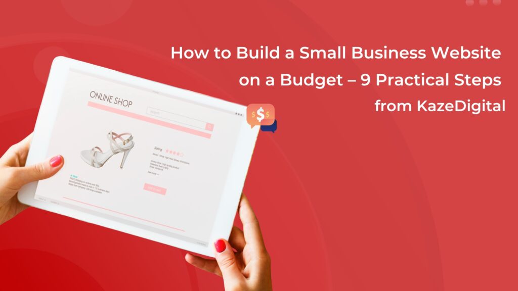 How to Build a Small Business Website on a Budget – 9 Practical Steps from KazeDigital