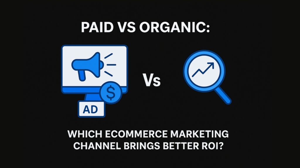 Paid vs Organic: Which Ecommerce Marketing Channel Brings Better ROI?