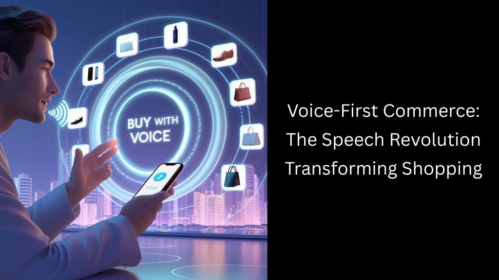 Voice-First Commerce: The Speech Revolution Transforming Shopping