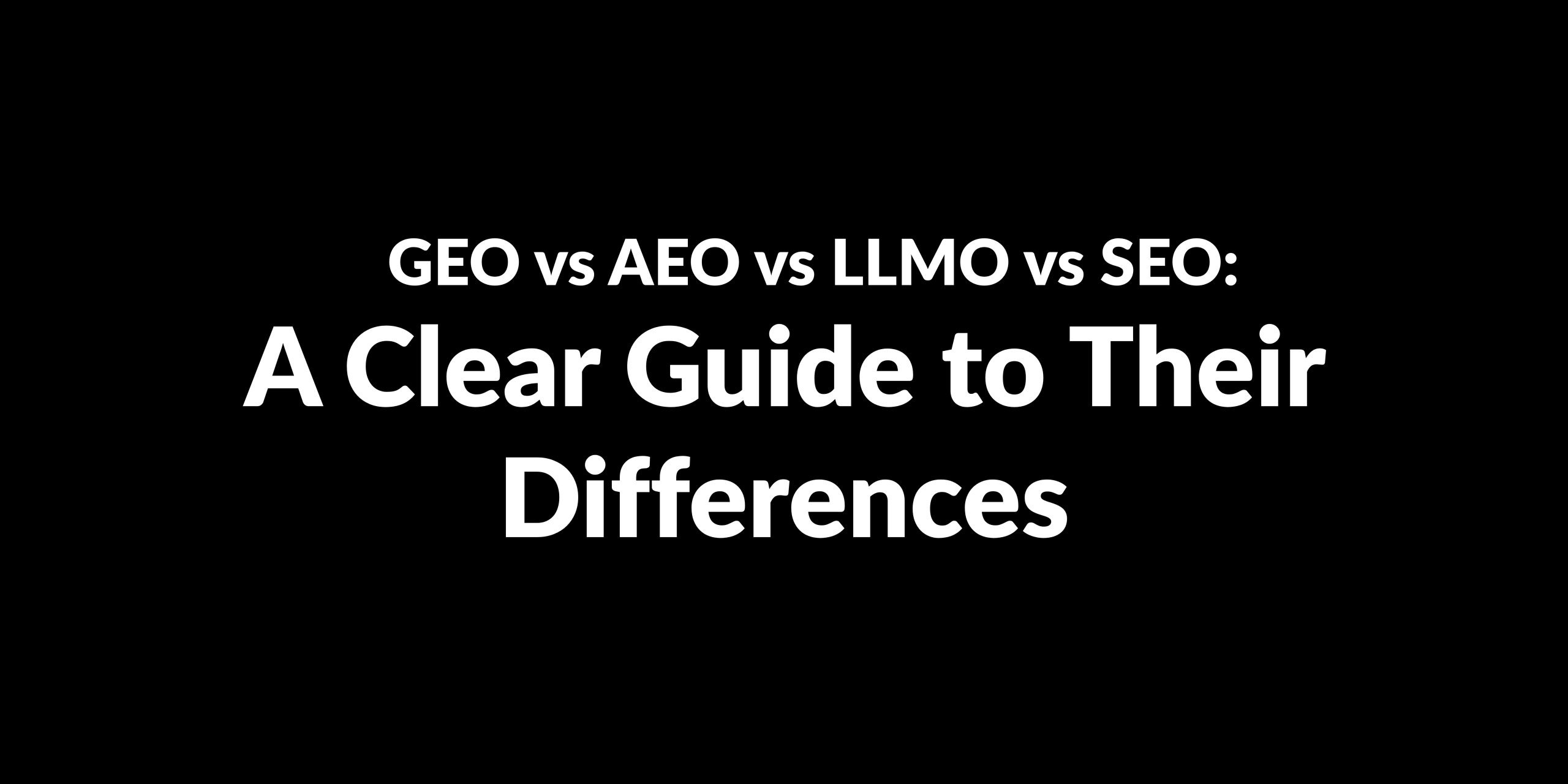 GEO vs AEO vs LLMO vs SEO: A Clear Guide to Their Differences
