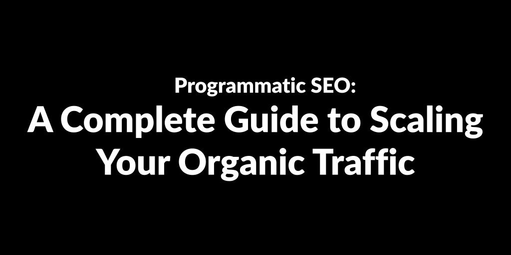 Programmatic SEO: A Complete Guide to Scaling Your Organic Traffic